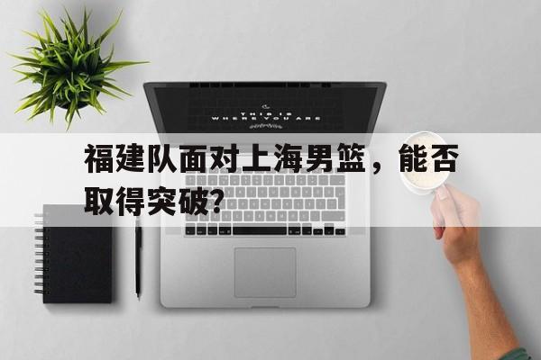 主场比赛-福建对上海男篮直播